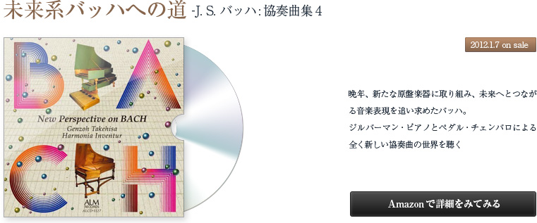 「未来系バッハへの道-J. S. バッハ:協奏曲集4」。晩年、新たな原盤楽器に取り組み、未来へとつながる音楽表現を追い求めたバッハ。ジルバーマン・ピアノとペダル・チェンバロによる全く新しい協奏曲の世界を聴く